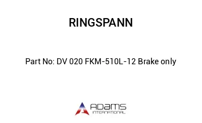 DV 020 FKM-510L-12 Brake only