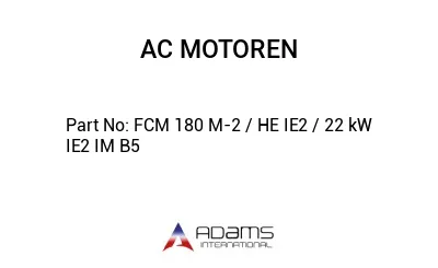 FCM 180 M-2 / HE IE2 / 22 kW IE2 IM B5